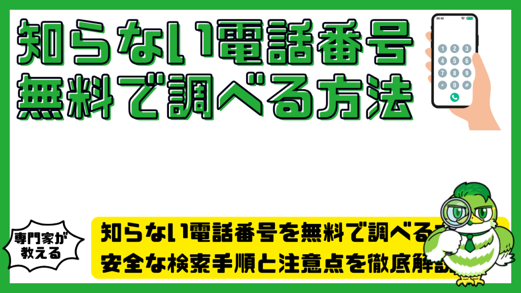 知らない電話番号を無料で調べる方法はある？安全な検索手順と注意点を徹底解説