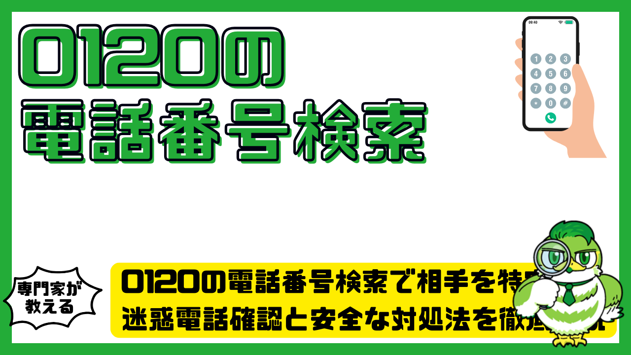 0120の電話番号検索で相手を特定！迷惑電話確認と安全な対処法を徹底解説 - LUFT TEL - 無料電話番号検索